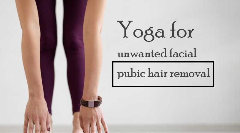 Yoga for unwanted facial and pubic hair removal?